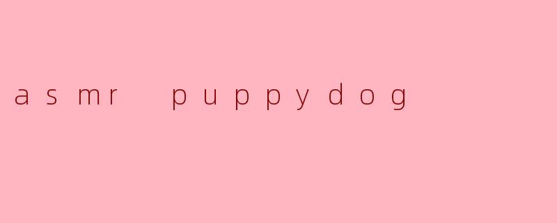 asmr puppydog